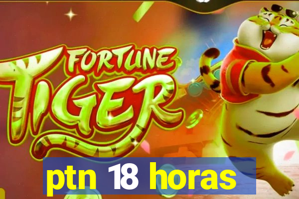 ptn 18 horas